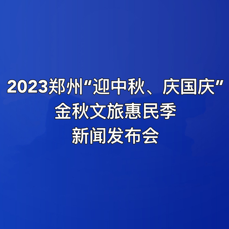 2023郑州“迎中秋、庆国庆”金秋文旅惠民季新闻发布会